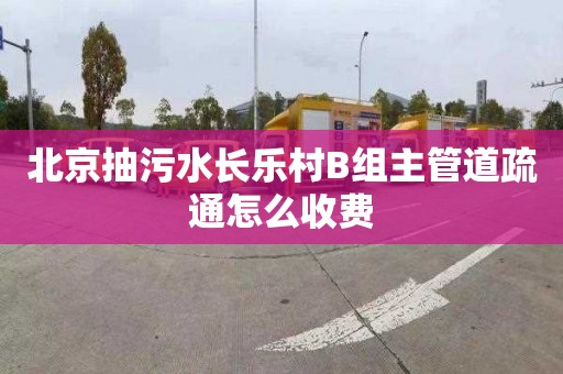 北京抽污水长乐村B组主管道疏通怎么收费