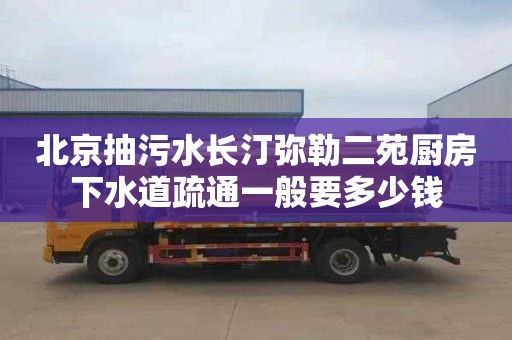 北京抽污水长汀弥勒二苑厨房下水道疏通一般要多少钱
