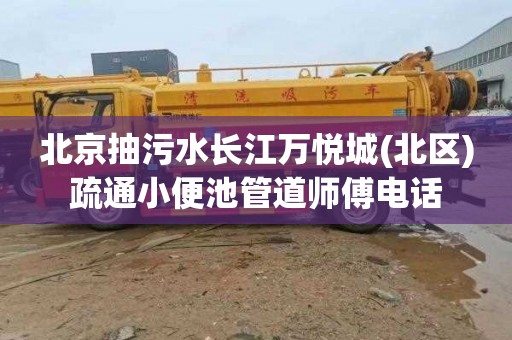 北京抽污水长江万悦城(北区)疏通小便池管道师傅电话
