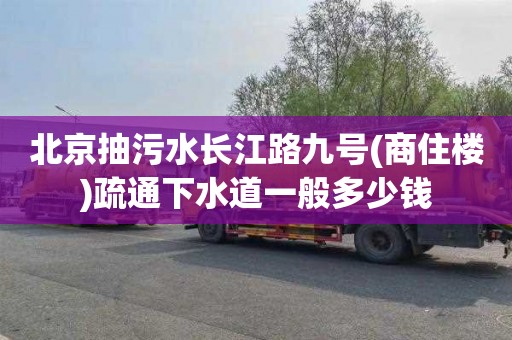 北京抽污水长江路九号(商住楼)疏通下水道一般多少钱