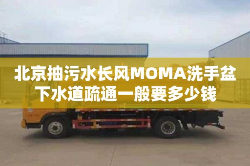 北京抽污水长风MOMA洗手盆下水道疏通一般要多少钱