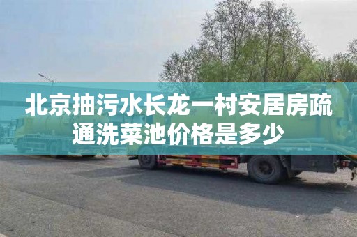 北京抽污水长龙一村安居房疏通洗菜池价格是多少