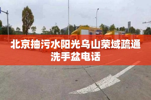 北京抽污水阳光乌山荣域疏通洗手盆电话