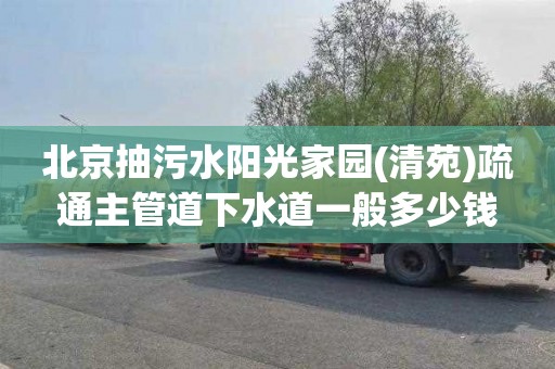 北京抽污水阳光家园(清苑)疏通主管道下水道一般多少钱