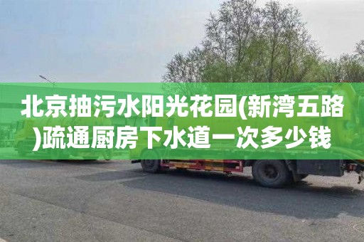 北京抽污水阳光花园(新湾五路)疏通厨房下水道一次多少钱
