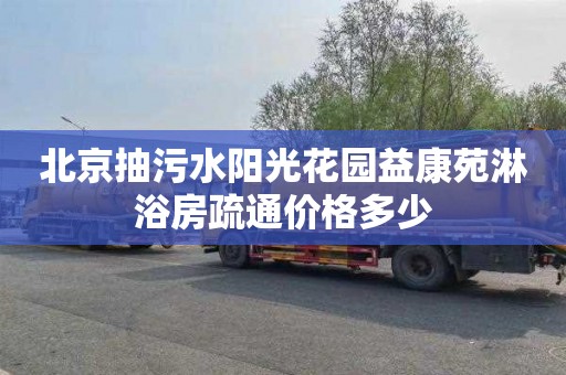 北京抽污水阳光花园益康苑淋浴房疏通价格多少