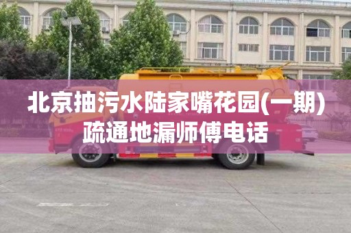 北京抽污水陆家嘴花园(一期)疏通地漏师傅电话