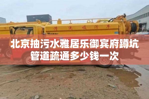 北京抽污水雅居乐御宾府蹲坑管道疏通多少钱一次