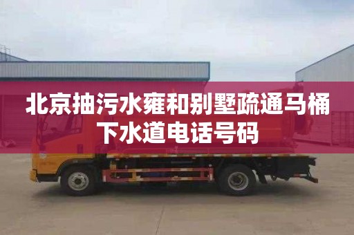 北京抽污水雍和别墅疏通马桶下水道电话号码