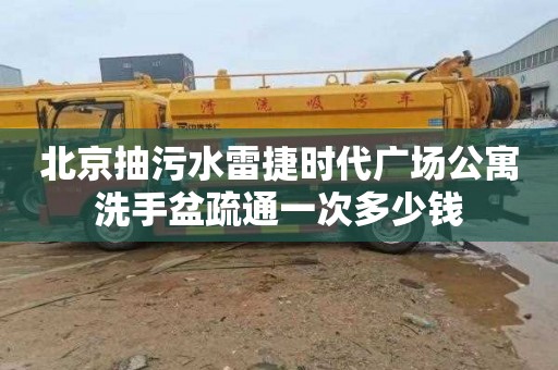 北京抽污水雷捷时代广场公寓洗手盆疏通一次多少钱