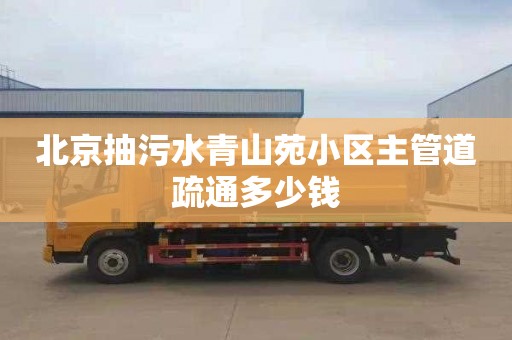北京抽污水青山苑小区主管道疏通多少钱