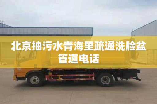 北京抽污水青海里疏通洗脸盆管道电话