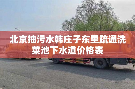 北京抽污水韩庄子东里疏通洗菜池下水道价格表