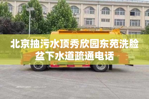 北京抽污水顶秀欣园东苑洗脸盆下水道疏通电话