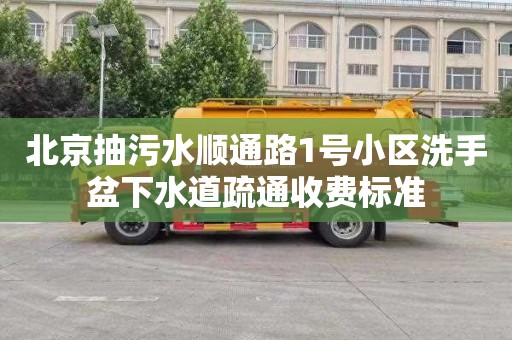 北京抽污水顺通路1号小区洗手盆下水道疏通收费标准