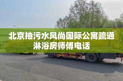 北京抽污水风尚国际公寓疏通淋浴房师傅电话