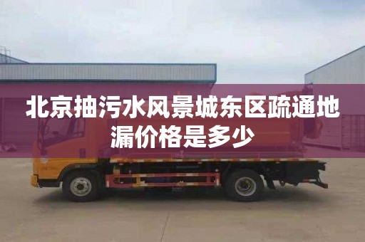 北京抽污水风景城东区疏通地漏价格是多少