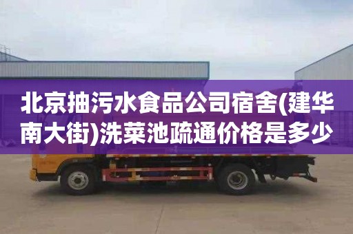 北京抽污水食品公司宿舍(建华南大街)洗菜池疏通价格是多少