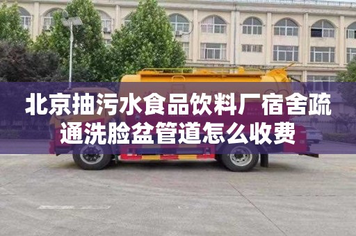 北京抽污水食品饮料厂宿舍疏通洗脸盆管道怎么收费