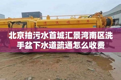 北京抽污水首城汇景湾南区洗手盆下水道疏通怎么收费