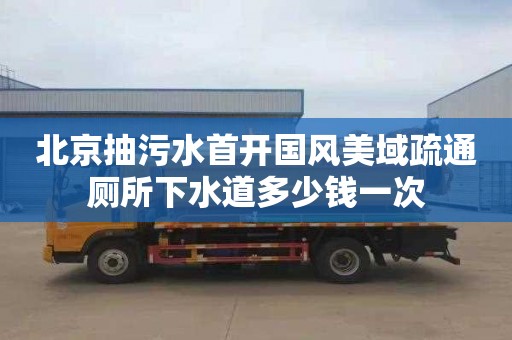 北京抽污水首开国风美域疏通厕所下水道多少钱一次
