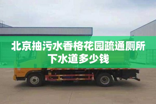 北京抽污水香格花园疏通厕所下水道多少钱