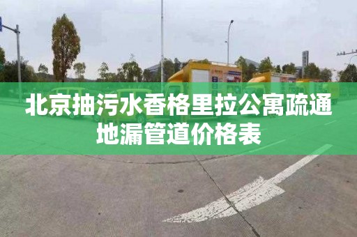 北京抽污水香格里拉公寓疏通地漏管道价格表
