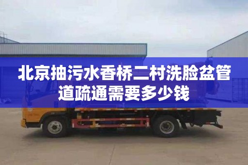 北京抽污水香桥二村洗脸盆管道疏通需要多少钱