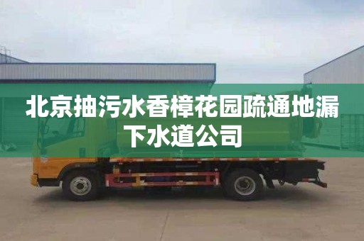 北京抽污水香樟花园疏通地漏下水道公司
