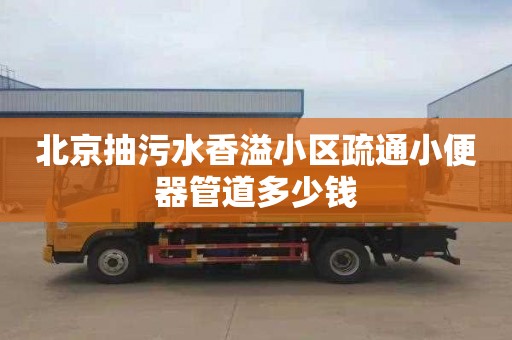 北京抽污水香溢小区疏通小便器管道多少钱