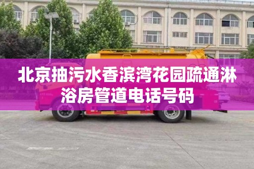 北京抽污水香滨湾花园疏通淋浴房管道电话号码