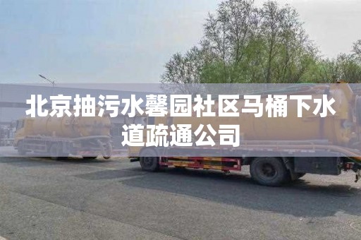 北京抽污水馨园社区马桶下水道疏通公司