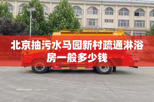 北京抽污水马园新村疏通淋浴房一般多少钱