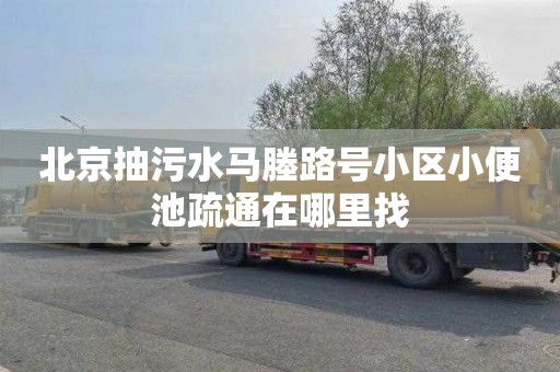 北京抽污水马塍路号小区小便池疏通在哪里找
