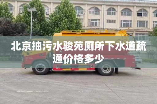 北京抽污水骏苑厕所下水道疏通价格多少
