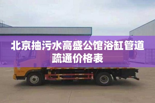 北京抽污水高盛公馆浴缸管道疏通价格表