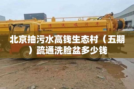 北京抽污水高钱生态村（五期）疏通洗脸盆多少钱