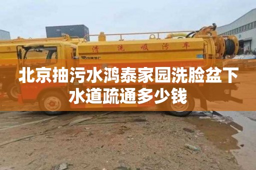 北京抽污水鸿泰家园洗脸盆下水道疏通多少钱