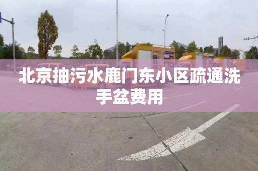 北京抽污水鹿门东小区疏通洗手盆费用