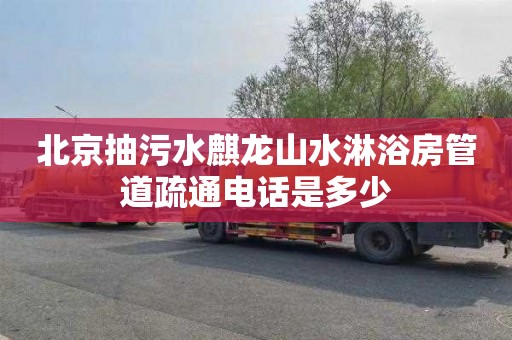 北京抽污水麒龙山水淋浴房管道疏通电话是多少
