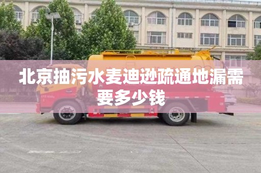 北京抽污水麦迪逊疏通地漏需要多少钱
