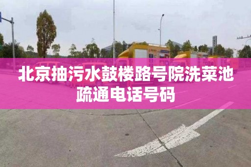 北京抽污水鼓楼路号院洗菜池疏通电话号码