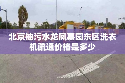 北京抽污水龙凤嘉园东区洗衣机疏通价格是多少