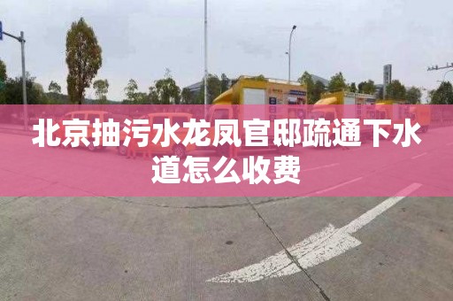 北京抽污水龙凤官邸疏通下水道怎么收费