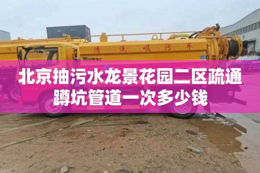 北京抽污水龙景花园二区疏通蹲坑管道一次多少钱