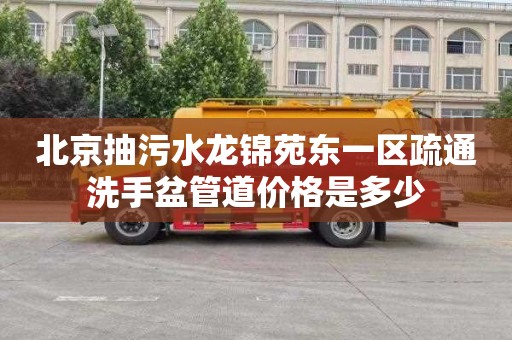 北京抽污水龙锦苑东一区疏通洗手盆管道价格是多少