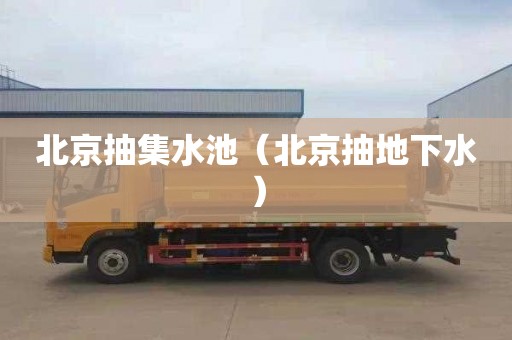 北京抽集水池（北京抽地下水）
