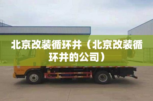 北京改装循环井（北京改装循环井的公司）