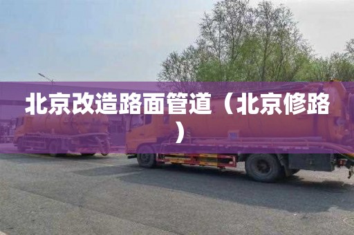 北京改造路面管道（北京修路）