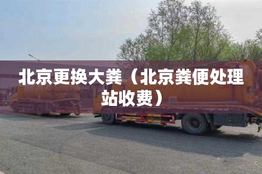 北京更换大粪（北京粪便处理站收费）